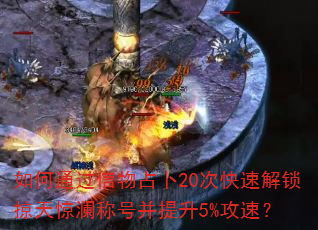 如何通过信物占卜20次快速解锁掠天惊澜称号并提升5%攻速? 如何通过信物占卜20次快速解锁掠天惊澜称号并提升5%攻速?