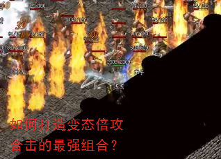 如何打造变态倍攻合击的最强组合? 如何打造变态倍攻合击的最强组合?