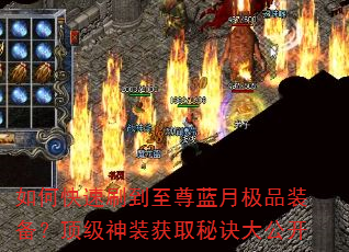 如何快速刷到至尊蓝月极品装备?顶级神装获取秘诀大公开 如何快速刷到至尊蓝月极品装备?顶级神装获取秘诀大公开