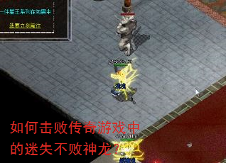 如何击败传奇游戏中的迷失不败神龙? 如何击败传奇游戏中的迷失不败神龙?