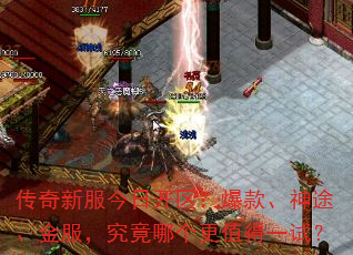 传奇新服今日开区:爆款、神途、金服,究竟哪个更值得一试? 传奇新服今日开区:爆款、神途、金服,究竟哪个更值得一试?