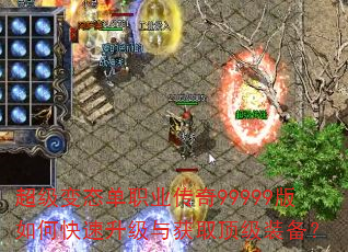 超级变态单职业传奇99999版如何快速升级与获取顶级装备? 超级变态单职业传奇99999版如何快速升级与获取顶级装备?