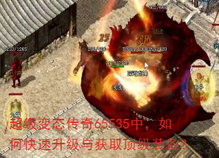 超级变态传奇65535中,如何快速升级与获取顶级装备? 超级变态传奇65535中,如何快速升级与获取顶级装备?