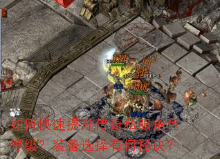 如何快速提升传奇私服角色等级?装备选择有何秘诀? 如何快速提升传奇私服角色等级?装备选择有何秘诀?