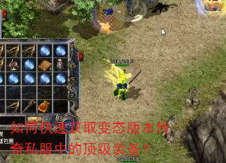 如何快速获取变态版本传奇私服中的顶级装备? 如何快速获取变态版本传奇私服中的顶级装备?