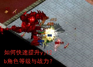 如何快速提升yj12b角色等级与战力? 如何快速提升yj12b角色等级与战力?