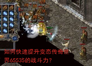 如何快速提升变态传奇世界65535的战斗力? 如何快速提升变态传奇世界65535的战斗力?