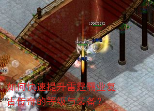 如何快速提升雷霆霸业复古传奇的等级与装备? 如何快速提升雷霆霸业复古传奇的等级与装备?