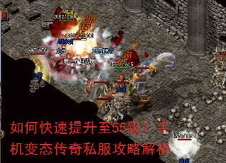 如何快速提升至55级?手机变态传奇私服攻略解析 如何快速提升至55级?手机变态传奇私服攻略解析