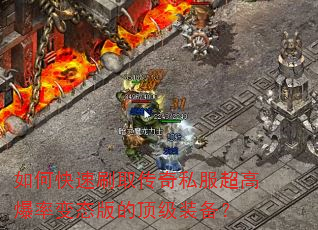 如何快速刷取传奇私服超高爆率变态版的顶级装备? 如何快速刷取传奇私服超高爆率变态版的顶级装备?