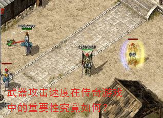 武器攻击速度在传奇游戏中的重要性究竟如何? 武器攻击速度在传奇游戏中的重要性究竟如何?