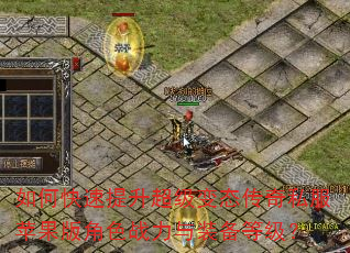 如何快速提升超级变态传奇私服苹果版角色战力与装备等级? 如何快速提升超级变态传奇私服苹果版角色战力与装备等级?