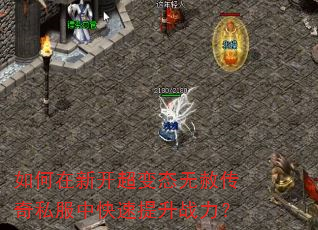 如何在新开超变态无赦传奇私服中快速提升战力? 如何在新开超变态无赦传奇私服中快速提升战力?