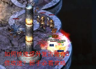 如何快速提升复古传奇5倍攻速?新手必看攻略 如何快速提升复古传奇5倍攻速?新手必看攻略