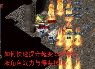如何快速提升超变态传奇私服角色战力与爆装技巧? 如何快速提升超变态传奇私服角色战力与爆装技巧?