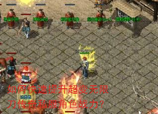 如何快速提升超变无限刀传奇私服角色战力? 如何快速提升超变无限刀传奇私服角色战力?