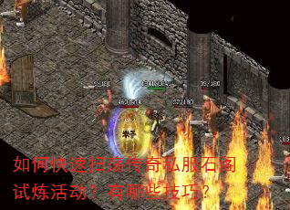 如何快速扫荡传奇私服石阁试炼活动?有哪些技巧? 如何快速扫荡传奇私服石阁试炼活动?有哪些技巧?