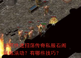如何快速扫荡传奇私服石阁试炼活动?有哪些技巧? 如何快速扫荡传奇私服石阁试炼活动?有哪些技巧?
