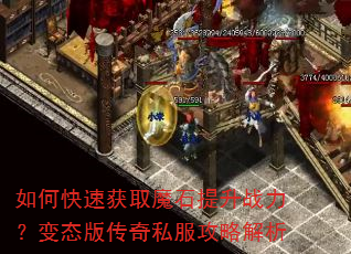 如何快速获取魔石提升战力?变态版传奇私服攻略解析 如何快速获取魔石提升战力?变态版传奇私服攻略解析